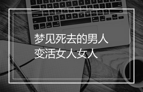 梦见死去的男人变活女人女人