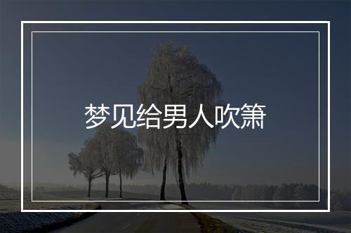 梦见给男人吹箫