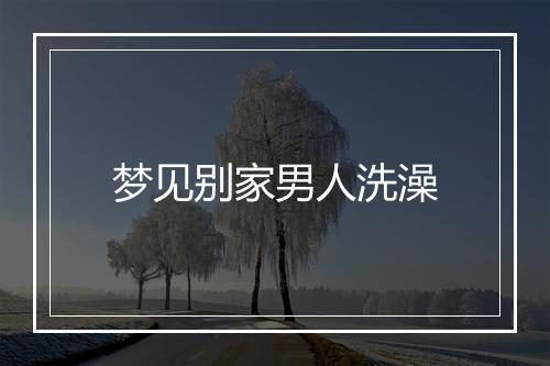 梦见别家男人洗澡