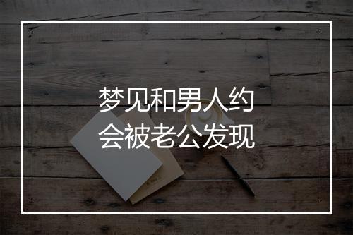 梦见和男人约会被老公发现