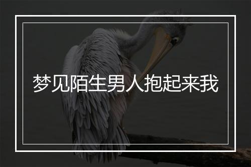 梦见陌生男人抱起来我