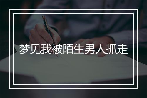 梦见我被陌生男人抓走