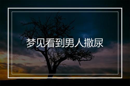 梦见看到男人撒尿