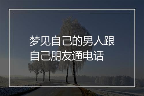 梦见自己的男人跟自己朋友通电话