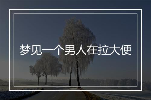 梦见一个男人在拉大便