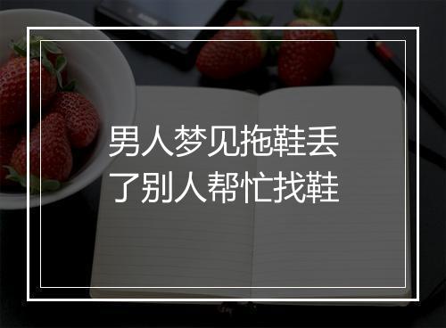 男人梦见拖鞋丢了别人帮忙找鞋