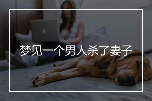 梦见一个男人杀了妻子