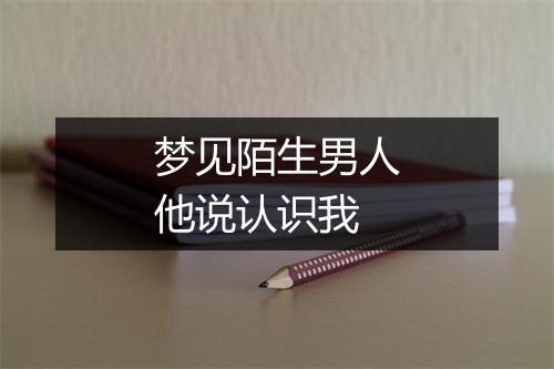 梦见陌生男人他说认识我