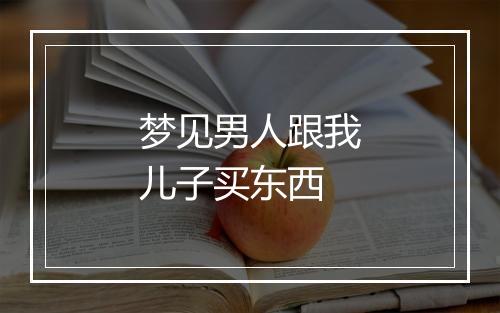 梦见男人跟我儿子买东西