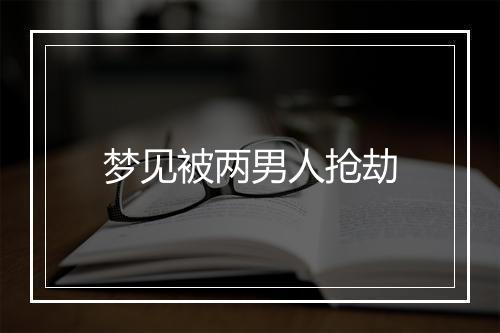 梦见被两男人抢劫