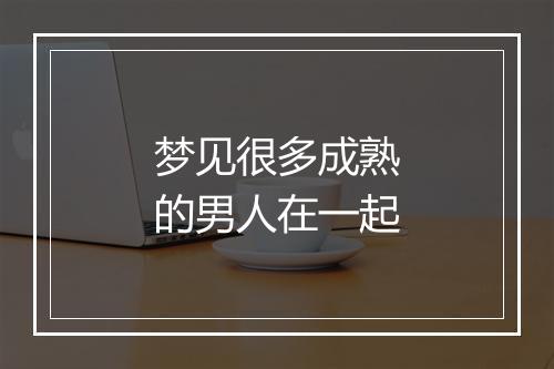 梦见很多成熟的男人在一起