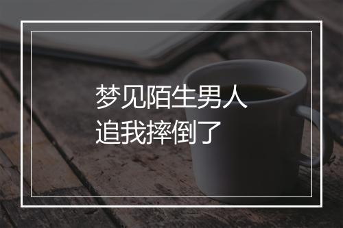 梦见陌生男人追我摔倒了