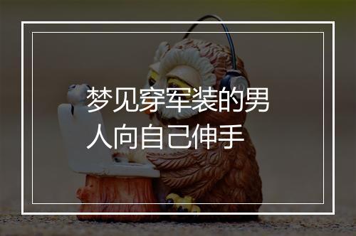 梦见穿军装的男人向自己伸手