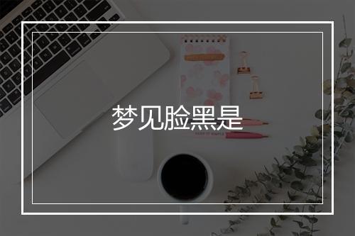 梦见脸黑是