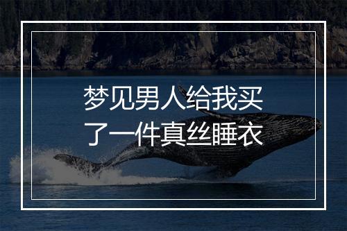 梦见男人给我买了一件真丝睡衣