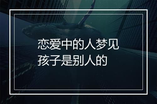 恋爱中的人梦见孩子是别人的