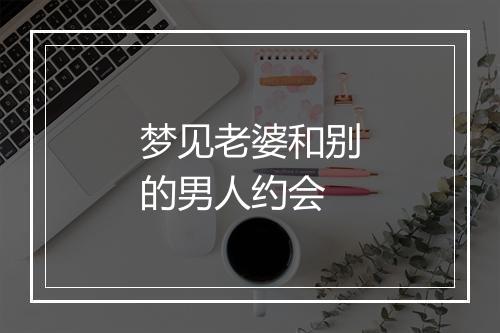 梦见老婆和别的男人约会