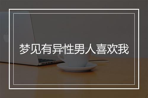 梦见有异性男人喜欢我