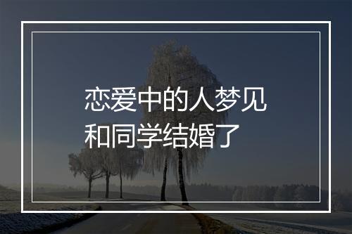 恋爱中的人梦见和同学结婚了