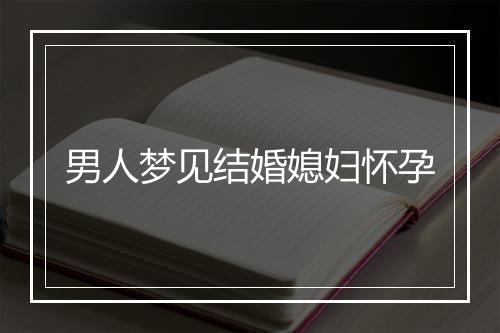 男人梦见结婚媳妇怀孕