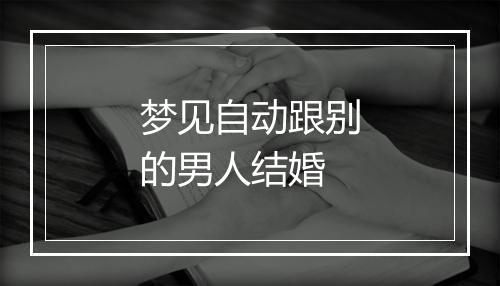 梦见自动跟别的男人结婚