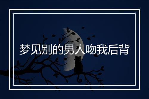 梦见别的男人吻我后背