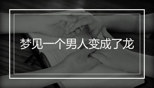 梦见一个男人变成了龙