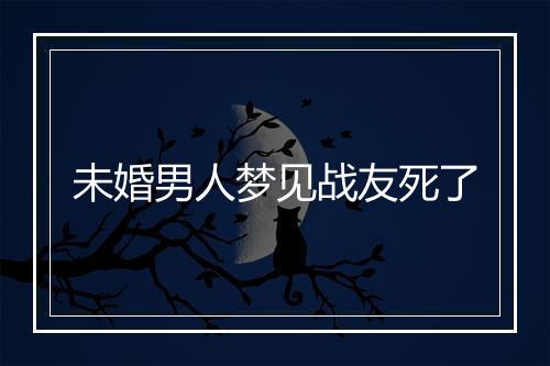 未婚男人梦见战友死了