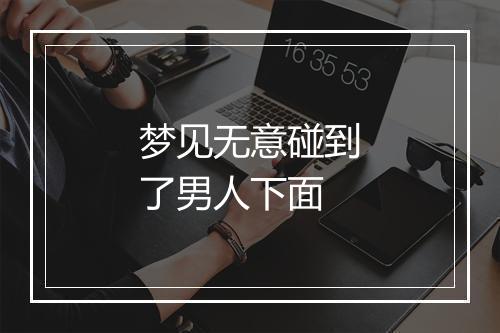 梦见无意碰到了男人下面