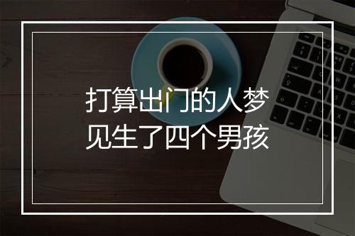 打算出门的人梦见生了四个男孩