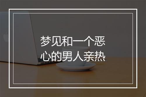 梦见和一个恶心的男人亲热