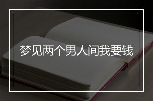 梦见两个男人间我要钱