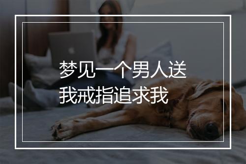 梦见一个男人送我戒指追求我