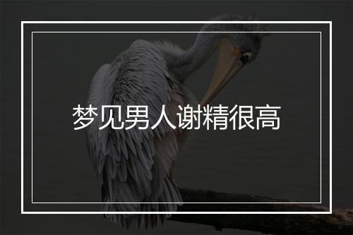 梦见男人谢精很高