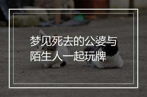 梦见死去的公婆与陌生人一起玩牌