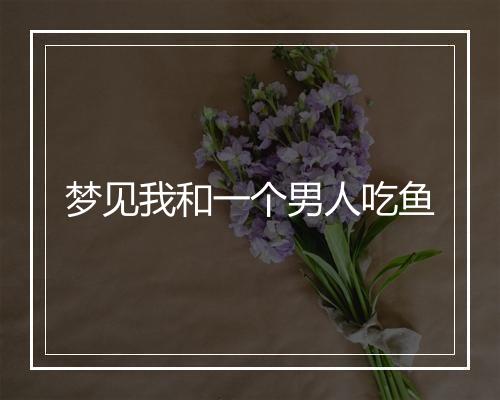 梦见我和一个男人吃鱼