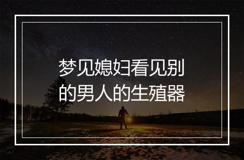 梦见媳妇看见别的男人的生殖器