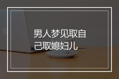 男人梦见取自己取媳妇儿