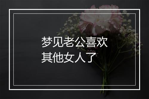 梦见老公喜欢其他女人了