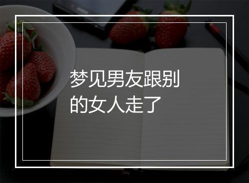 梦见男友跟别的女人走了