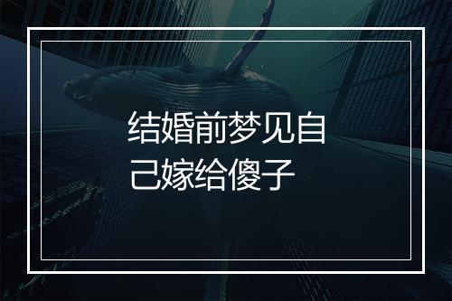 结婚前梦见自己嫁给傻子