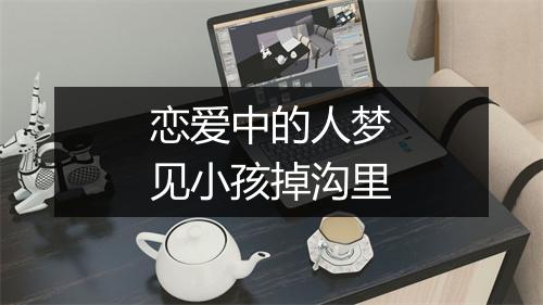 恋爱中的人梦见小孩掉沟里