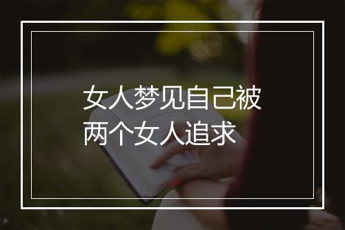 女人梦见自己被两个女人追求