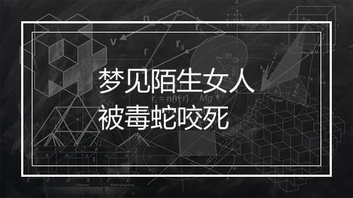 梦见陌生女人被毒蛇咬死