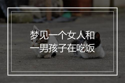 梦见一个女人和一男孩子在吃饭