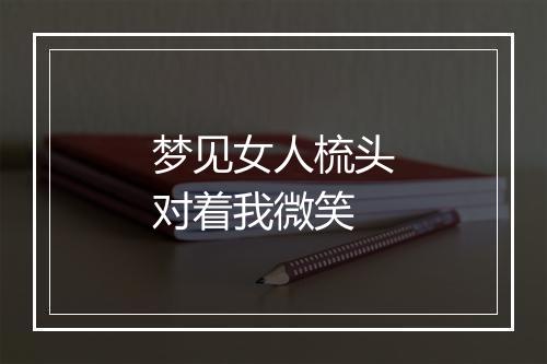 梦见女人梳头对着我微笑