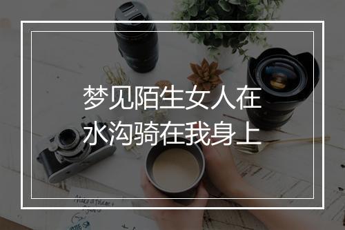 梦见陌生女人在水沟骑在我身上