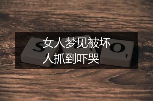 女人梦见被坏人抓到吓哭