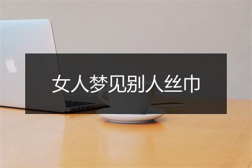 女人梦见别人丝巾