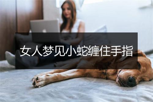 女人梦见小蛇缠住手指